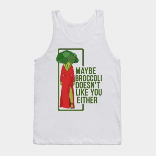 Maybe Broccoli Doesn't Like You Either Tank Top